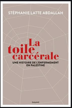  Vient de paraître : La toile carcérale. Une histoire de l’enfermement en Palestine